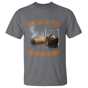 Funny Cigar Bourbon Lovers T Shirt I'll Be In The Backyard TS10 Charcoal Print Your Wear