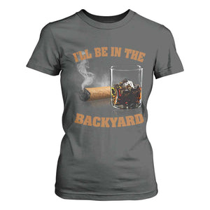 Funny Cigar Bourbon Lovers T Shirt For Women I'll Be In The Backyard TS10 Dark Heather Print Your Wear