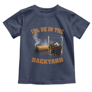 Funny Cigar Bourbon Lovers Toddler T Shirt I'll Be In The Backyard TS10 Navy Print Your Wear