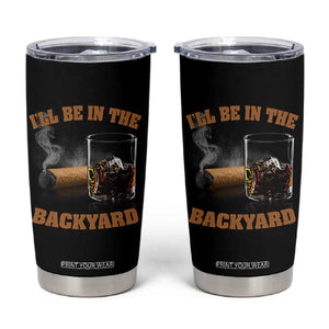Funny Cigar Bourbon Lovers Tumbler Cup I'll Be In The Backyard TS10 Black Print Your Wear