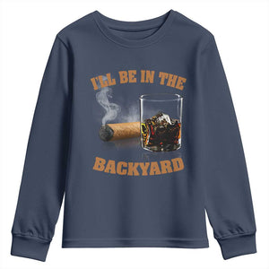 Funny Cigar Bourbon Lovers Youth Sweatshirt I'll Be In The Backyard TS10 Navy Print Your Wear