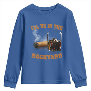 Funny Cigar Bourbon Lovers Youth Sweatshirt I'll Be In The Backyard TS10 Royal Blue Print Your Wear