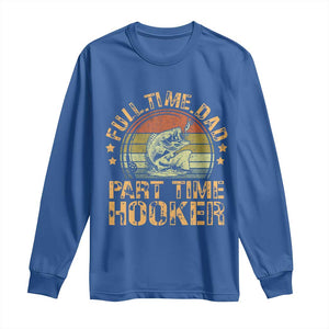 Funny Fishing Dad Long Sleeve Shirt Part Time Hooker Bass Fish Dad Dirty Adult Joke TS10 Royal Blue Print Your Wear