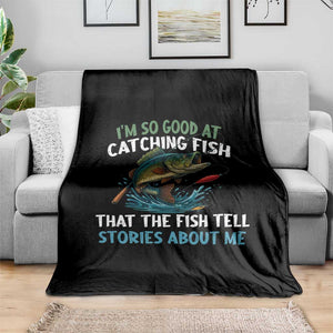 Funny Fishing Throw Blanket I'm So Good At Catching Fish That The Fish Tell Stories TS10 Print Your Wear