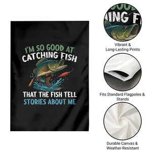 Funny Fishing Garden Flag I'm So Good At Catching Fish That The Fish Tell Stories TS10 Print Your Wear