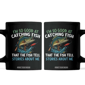Funny Fishing Coffee Mug I'm So Good At Catching Fish That The Fish Tell Stories TS10 Black Print Your Wear