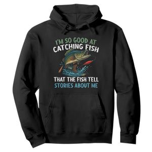 Funny Fishing Hoodie I'm So Good At Catching Fish That The Fish Tell Stories TS10 Black Print Your Wear