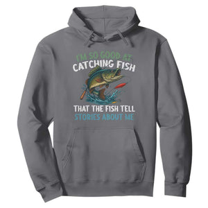 Funny Fishing Hoodie I'm So Good At Catching Fish That The Fish Tell Stories TS10 Charcoal Print Your Wear