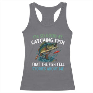 Funny Fishing Racerback Tank Top I'm So Good At Catching Fish That The Fish Tell Stories TS10 Charcoal Print Your Wear