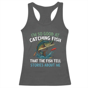 Funny Fishing Racerback Tank Top I'm So Good At Catching Fish That The Fish Tell Stories TS10 Dark Heather Print Your Wear