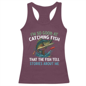 Funny Fishing Racerback Tank Top I'm So Good At Catching Fish That The Fish Tell Stories TS10 Maroon Print Your Wear
