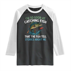 Funny Fishing Raglan Shirt I'm So Good At Catching Fish That The Fish Tell Stories TS10 Black White Print Your Wear