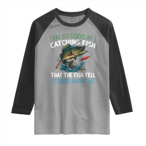 Funny Fishing Raglan Shirt I'm So Good At Catching Fish That The Fish Tell Stories TS10 Sport Gray Black Print Your Wear