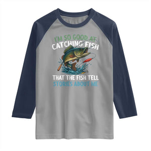 Funny Fishing Raglan Shirt I'm So Good At Catching Fish That The Fish Tell Stories TS10 Sport Gray Navy Print Your Wear