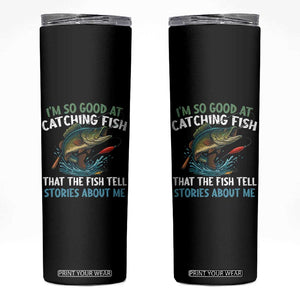 Funny Fishing Skinny Tumbler I'm So Good At Catching Fish That The Fish Tell Stories TS10 Black Print Your Wear