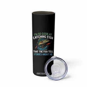Funny Fishing Skinny Tumbler I'm So Good At Catching Fish That The Fish Tell Stories TS10 Print Your Wear