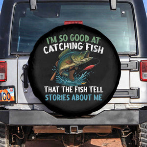 Funny Fishing Spare Tire Cover I'm So Good At Catching Fish That The Fish Tell Stories TS10 No hole Black Print Your Wear