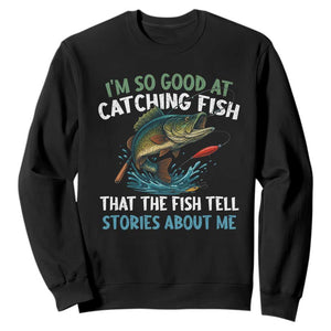 Funny Fishing Sweatshirt I'm So Good At Catching Fish That The Fish Tell Stories TS10 Black Print Your Wear