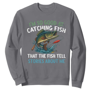Funny Fishing Sweatshirt I'm So Good At Catching Fish That The Fish Tell Stories TS10 Charcoal Print Your Wear
