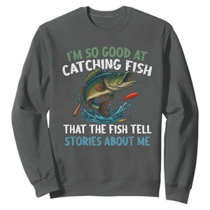 Funny Fishing Sweatshirt I'm So Good At Catching Fish That The Fish Tell Stories TS10 Dark Heather Print Your Wear