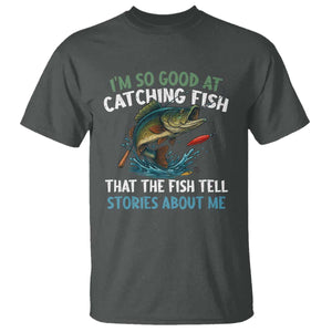 Funny Fishing T Shirt I'm So Good At Catching Fish That The Fish Tell Stories TS10 Dark Heather Print Your Wear