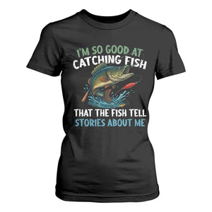 Funny Fishing T Shirt For Women I'm So Good At Catching Fish That The Fish Tell Stories TS10 Black Print Your Wear