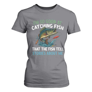 Funny Fishing T Shirt For Women I'm So Good At Catching Fish That The Fish Tell Stories TS10 Charcoal Print Your Wear