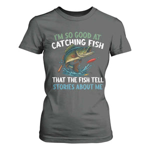 Funny Fishing T Shirt For Women I'm So Good At Catching Fish That The Fish Tell Stories TS10 Dark Heather Print Your Wear