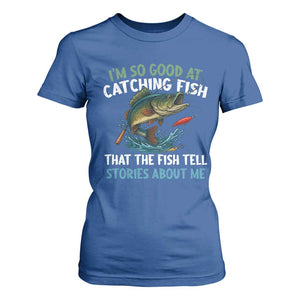 Funny Fishing T Shirt For Women I'm So Good At Catching Fish That The Fish Tell Stories TS10 Royal Blue Print Your Wear