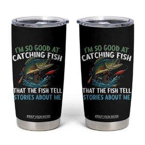 Funny Fishing Tumbler Cup I'm So Good At Catching Fish That The Fish Tell Stories TS10 Black Print Your Wear