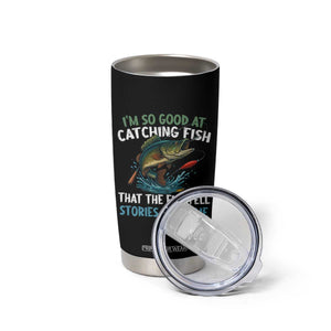 Funny Fishing Tumbler Cup I'm So Good At Catching Fish That The Fish Tell Stories TS10 Print Your Wear