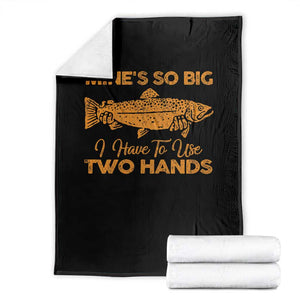Funny Fishing Throw Blanket Mines So Big I Have To Use Two Hands Gag Gift TS10 Black Print Your Wear