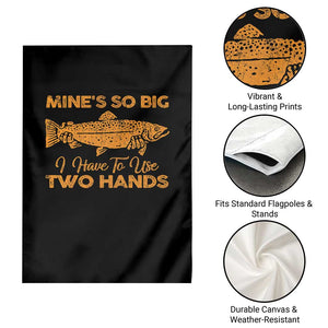 Funny Fishing Garden Flag Mines So Big I Have To Use Two Hands Gag Gift TS10 Print Your Wear