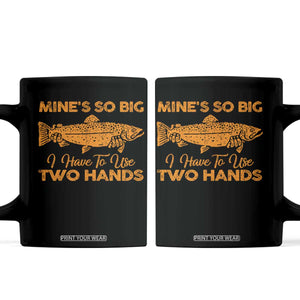Funny Fishing Coffee Mug Mines So Big I Have To Use Two Hands Gag Gift TS10 Black Print Your Wear