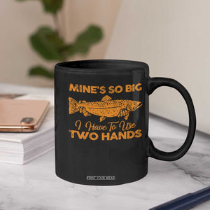 Funny Fishing Coffee Mug Mines So Big I Have To Use Two Hands Gag Gift TS10 Print Your Wear