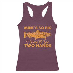 Funny Fishing Racerback Tank Top Mines So Big I Have To Use Two Hands Gag Gift TS10 Maroon Print Your Wear