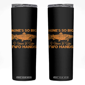 Funny Fishing Skinny Tumbler Mines So Big I Have To Use Two Hands Gag Gift TS10 Black Print Your Wear