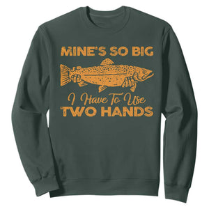 Funny Fishing Sweatshirt Mines So Big I Have To Use Two Hands Gag Gift TS10 Dark Forest Green Print Your Wear