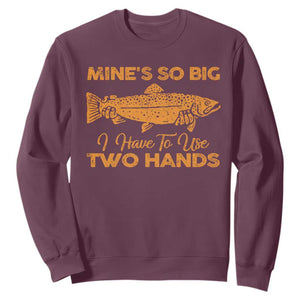 Funny Fishing Sweatshirt Mines So Big I Have To Use Two Hands Gag Gift TS10 Maroon Print Your Wear
