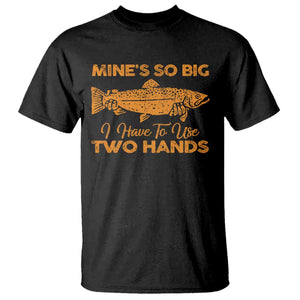 Funny Fishing T Shirt Mines So Big I Have To Use Two Hands Gag Gift TS10 Black Print Your Wear