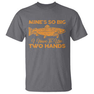 Funny Fishing T Shirt Mines So Big I Have To Use Two Hands Gag Gift TS10 Charcoal Print Your Wear