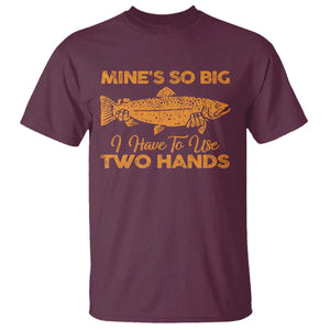 Funny Fishing T Shirt Mines So Big I Have To Use Two Hands Gag Gift TS10 Maroon Print Your Wear