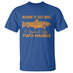 Funny Fishing T Shirt Mines So Big I Have To Use Two Hands Gag Gift TS10 Royal Blue Print Your Wear