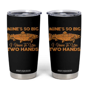Funny Fishing Tumbler Cup Mines So Big I Have To Use Two Hands Gag Gift TS10 Black Print Your Wear