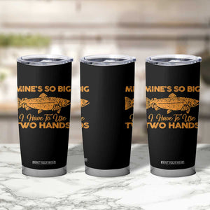 Funny Fishing Tumbler Cup Mines So Big I Have To Use Two Hands Gag Gift TS10 Print Your Wear