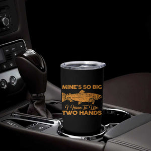 Funny Fishing Tumbler Cup Mines So Big I Have To Use Two Hands Gag Gift TS10 Print Your Wear