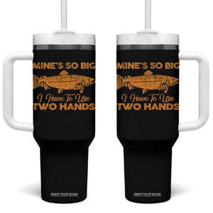 Funny Fishing Tumbler With Handle Mines So Big I Have To Use Two Hands Gag Gift TS10 One Size: 40 oz Black Print Your Wear