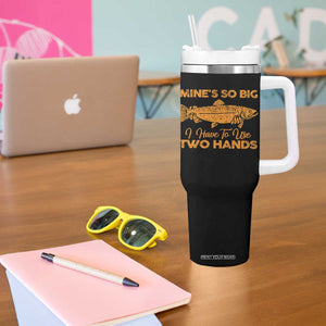 Funny Fishing Tumbler With Handle Mines So Big I Have To Use Two Hands Gag Gift TS10 Print Your Wear
