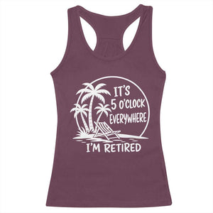 Funny Retirement Racerback Tank Top I'm Retired It's 5 O'Clock Everywhere Beach TS10 Maroon Print Your Wear