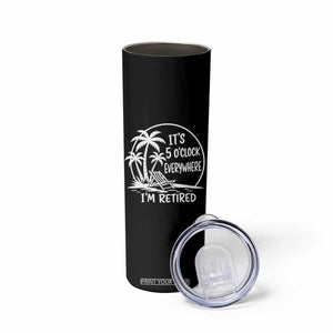 Funny Retirement Skinny Tumbler I'm Retired It's 5 O'Clock Everywhere Beach TS10 Print Your Wear